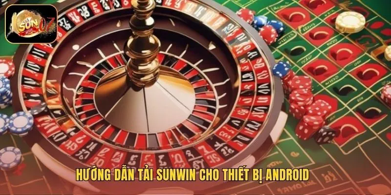 Hướng dẫn tải Sunwin cho thiết bị Android